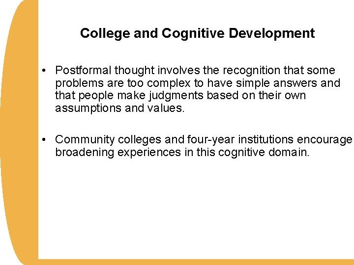 College and Cognitive Development • Postformal thought involves the recognition that some problems are