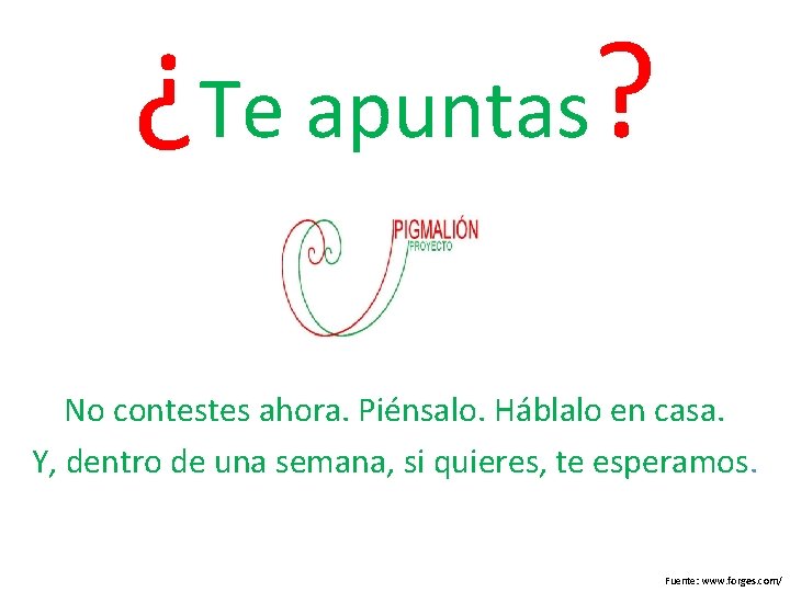 ¿Te apuntas? No contestes ahora. Piénsalo. Háblalo en casa. Y, dentro de una semana, ¿Te apuntas? No contestes ahora. Piénsalo. Háblalo en casa. Y, dentro de una semana,