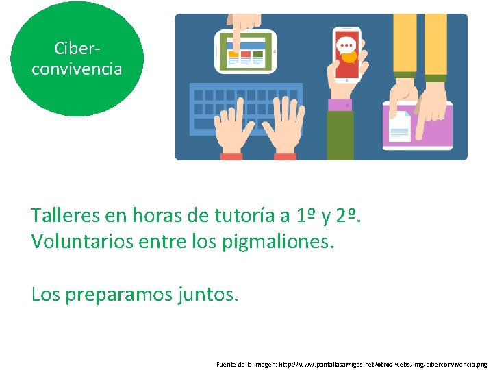 Ciberconvivencia Talleres en horas de tutoría a 1º y 2º. Voluntarios entre los pigmaliones. Ciberconvivencia Talleres en horas de tutoría a 1º y 2º. Voluntarios entre los pigmaliones.