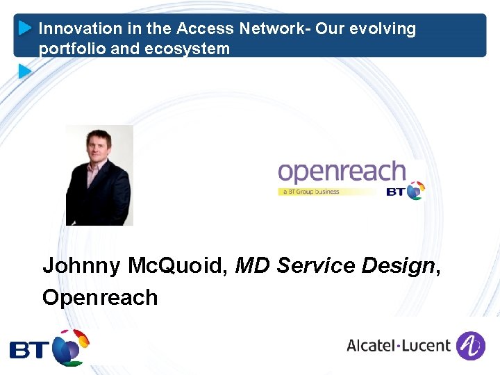 Innovation in the Access Network- Our evolving portfolio and ecosystem Johnny Mc. Quoid, MD