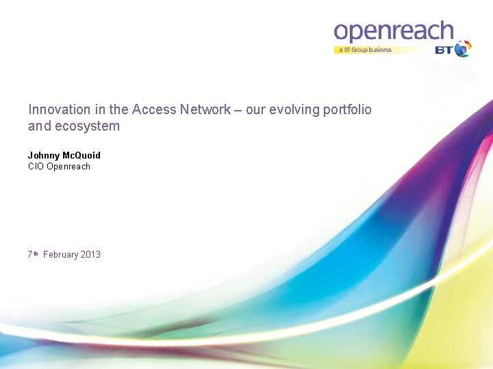 Innovation in the Access Network – our evolving portfolio and ecosystem Johnny Mc. Quoid