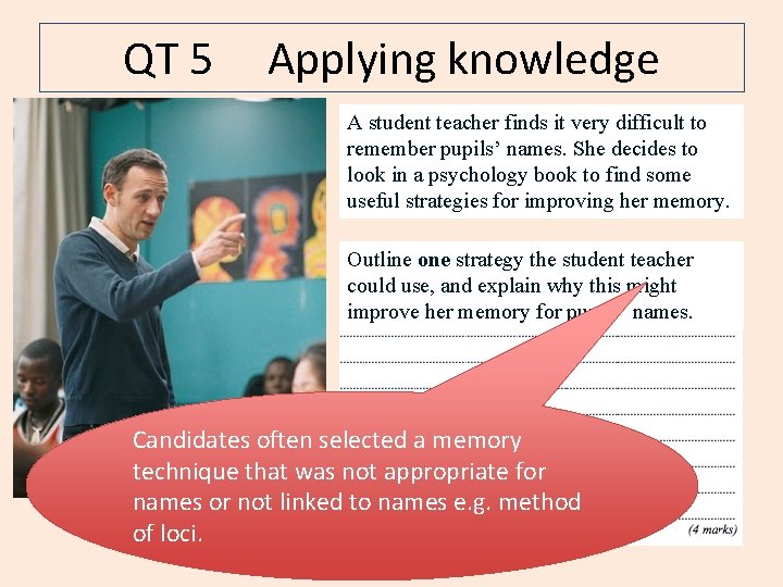 QT 5 Applying knowledge A student teacher finds it very difficult to remember pupils’