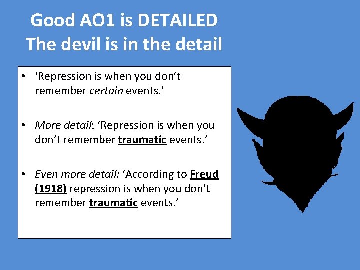 Good AO 1 is DETAILED The devil is in the detail • ‘Repression is