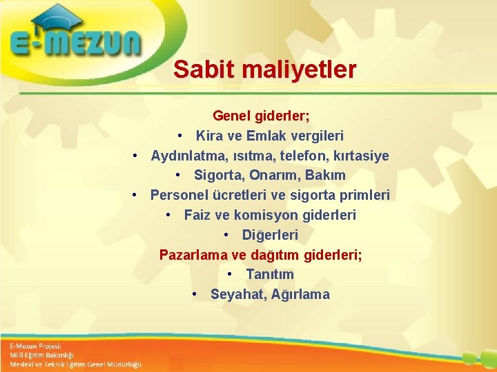 Sabit maliyetler Genel giderler; • Kira ve Emlak vergileri • Aydınlatma, ısıtma, telefon, kırtasiye