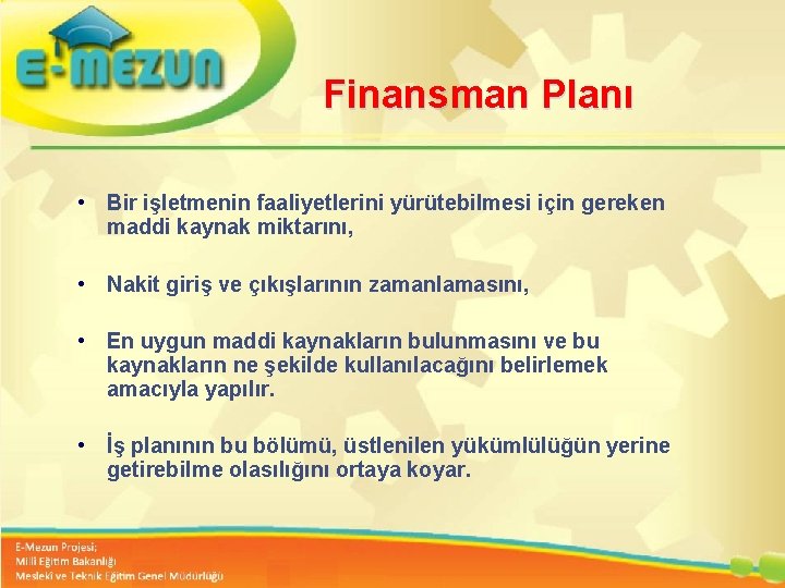 Finansman Planı • Bir işletmenin faaliyetlerini yürütebilmesi için gereken maddi kaynak miktarını, • Nakit