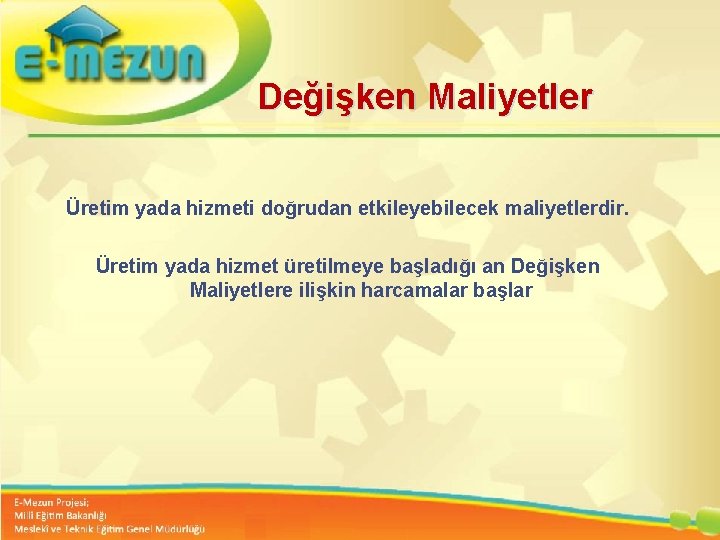 Değişken Maliyetler Üretim yada hizmeti doğrudan etkileyebilecek maliyetlerdir. Üretim yada hizmet üretilmeye başladığı an