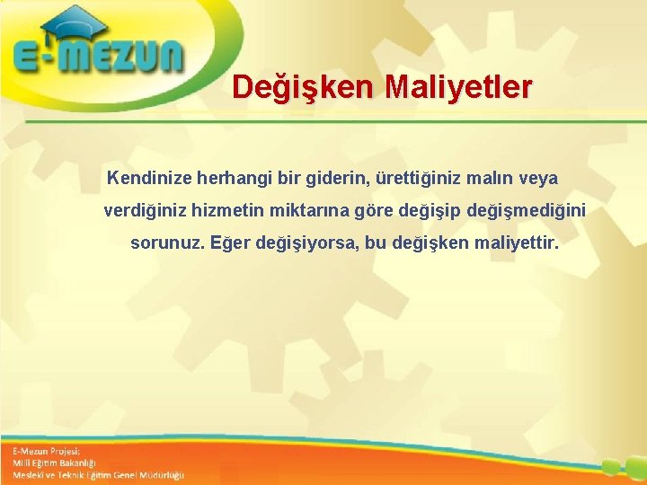 Değişken Maliyetler Kendinize herhangi bir giderin, ürettiğiniz malın veya verdiğiniz hizmetin miktarına göre değişip