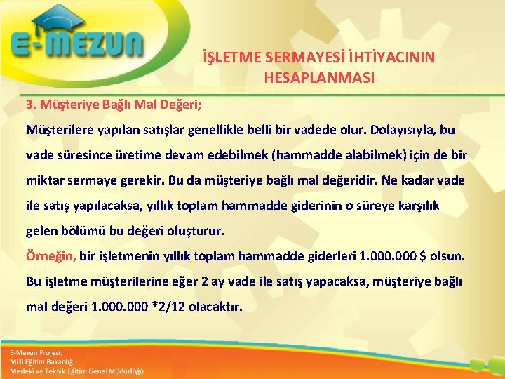 İŞLETME SERMAYESİ İHTİYACININ HESAPLANMASI 3. Müşteriye Bağlı Mal Değeri; Müşterilere yapılan satışlar genellikle belli