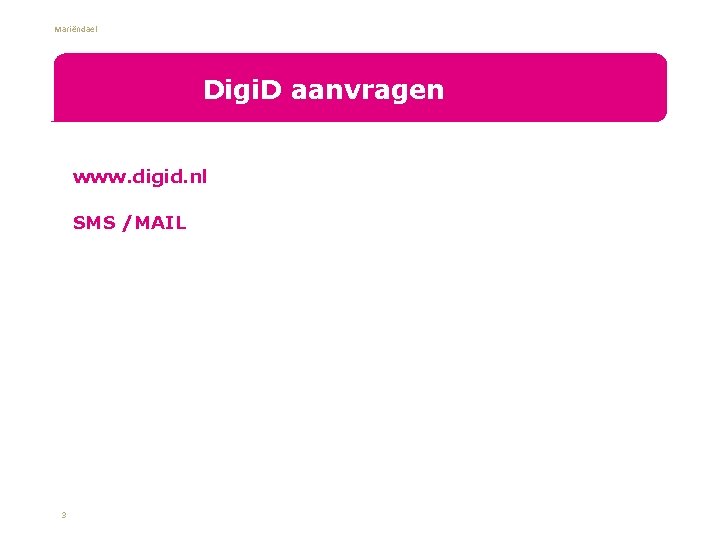 Mariëndael Digi. D aanvragen www. digid. nl • SMS /MAIL • 3 