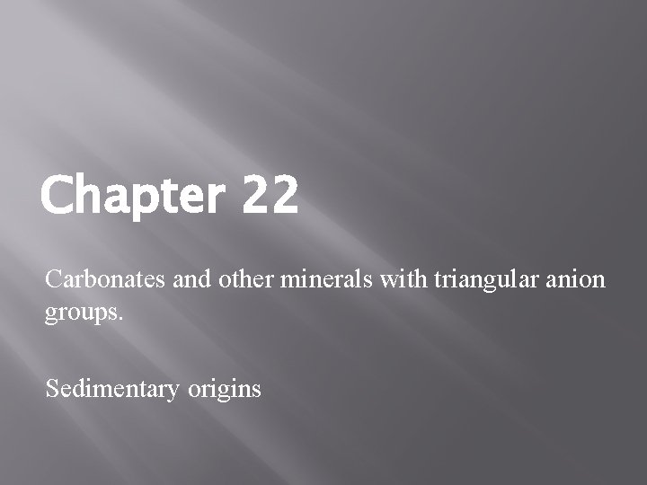 Chapter 22 Carbonates and other minerals with triangular anion groups. Sedimentary origins 
