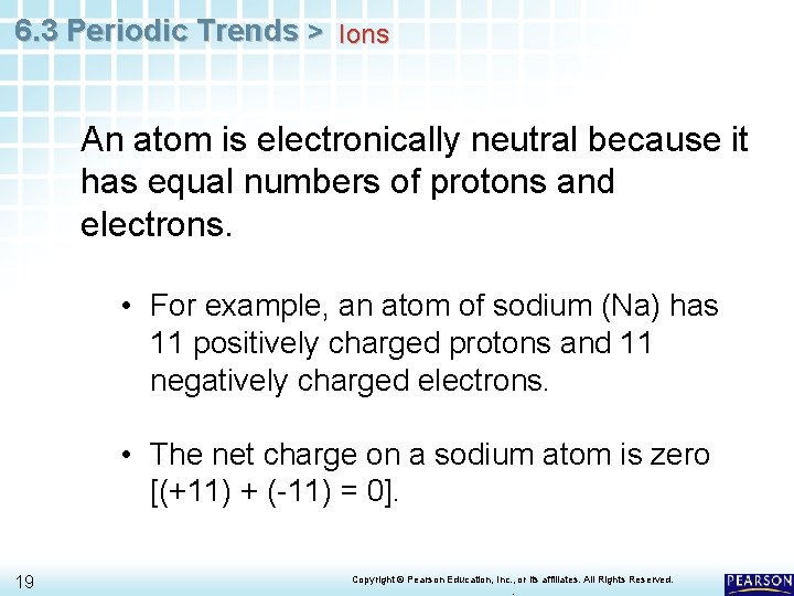 6. 3 Periodic Trends > Ions An atom is electronically neutral because it has