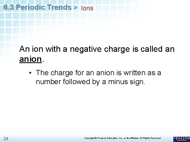 6. 3 Periodic Trends > Ions An ion with a negative charge is called