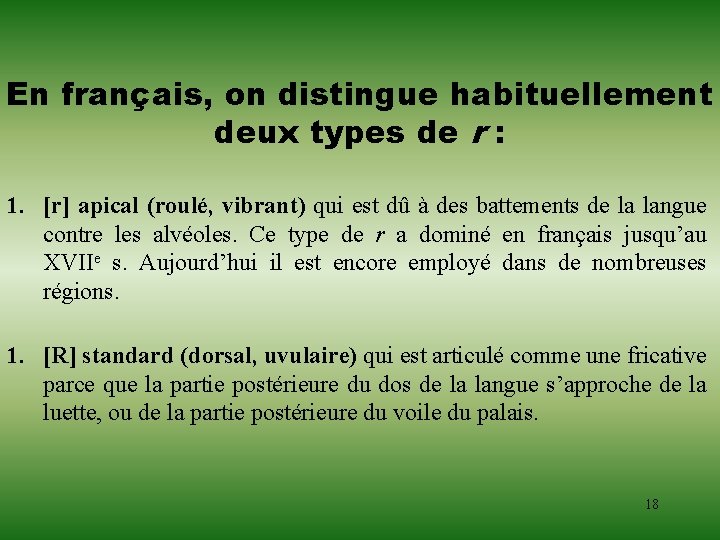 En français, on distingue habituellement deux types de r : 1. [r] apical (roulé,