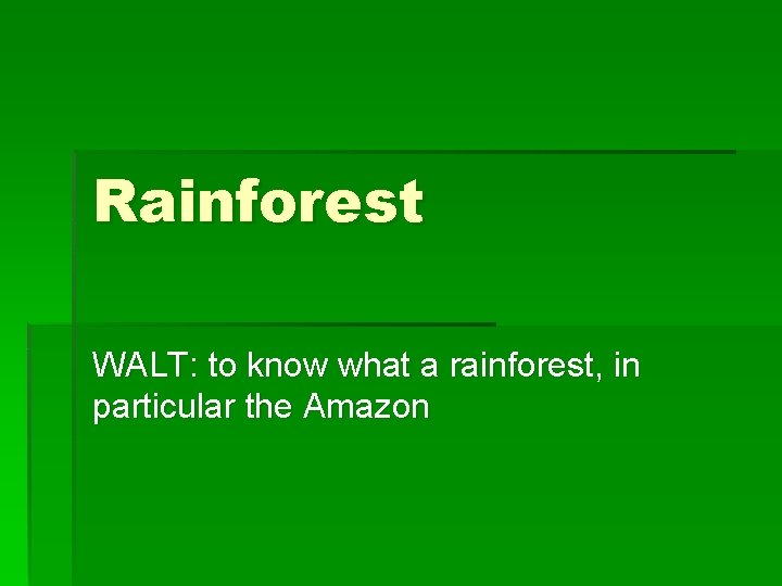 Rainforest WALT: to know what a rainforest, in particular the Amazon 