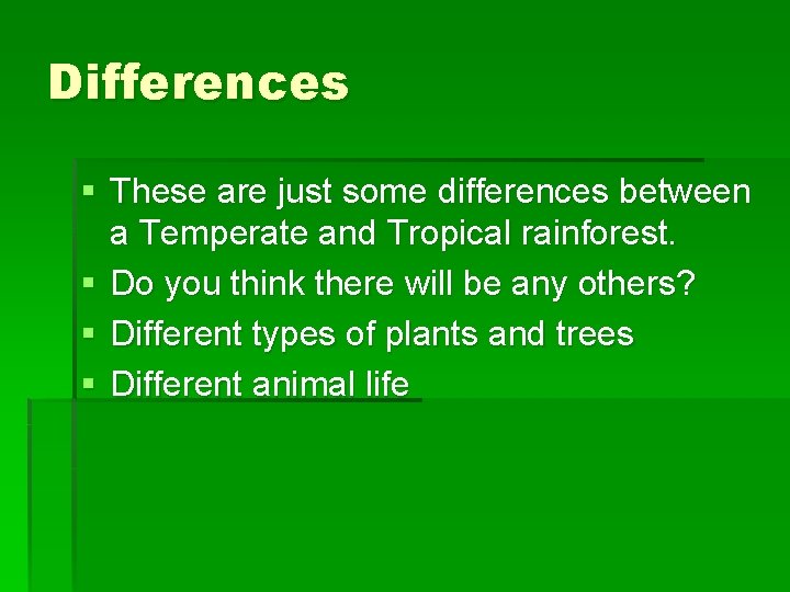 Differences § These are just some differences between a Temperate and Tropical rainforest. §