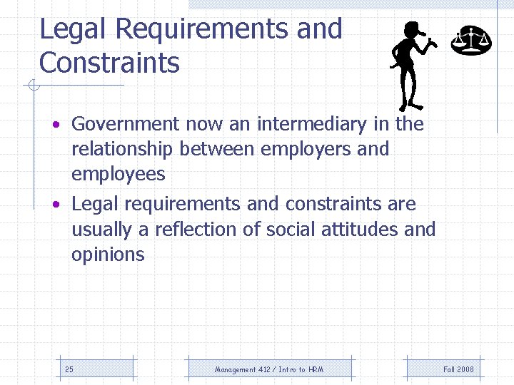 Legal Requirements and Constraints • Government now an intermediary in the relationship between employers