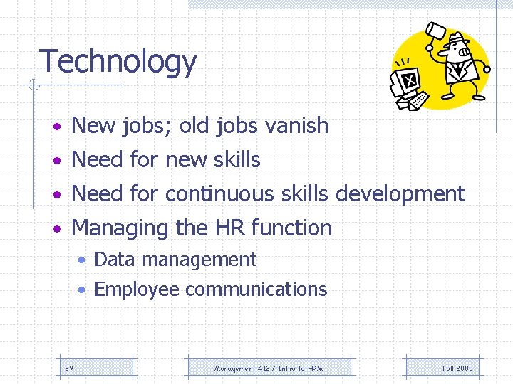 Technology • New jobs; old jobs vanish • Need for new skills • Need