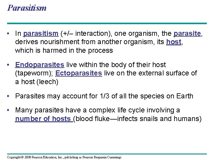 Parasitism • In parasitism (+/– interaction), one organism, the parasite, derives nourishment from another