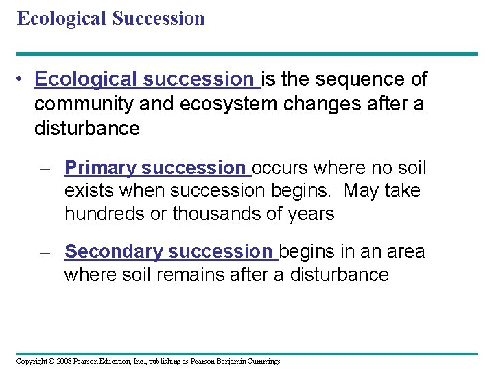 Ecological Succession • Ecological succession is the sequence of community and ecosystem changes after