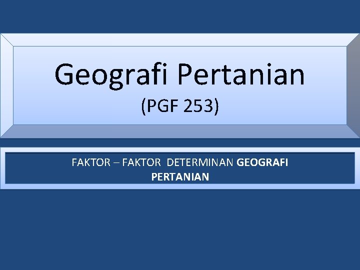 Geografi Pertanian (PGF 253) FAKTOR – FAKTOR DETERMINAN GEOGRAFI PERTANIAN 