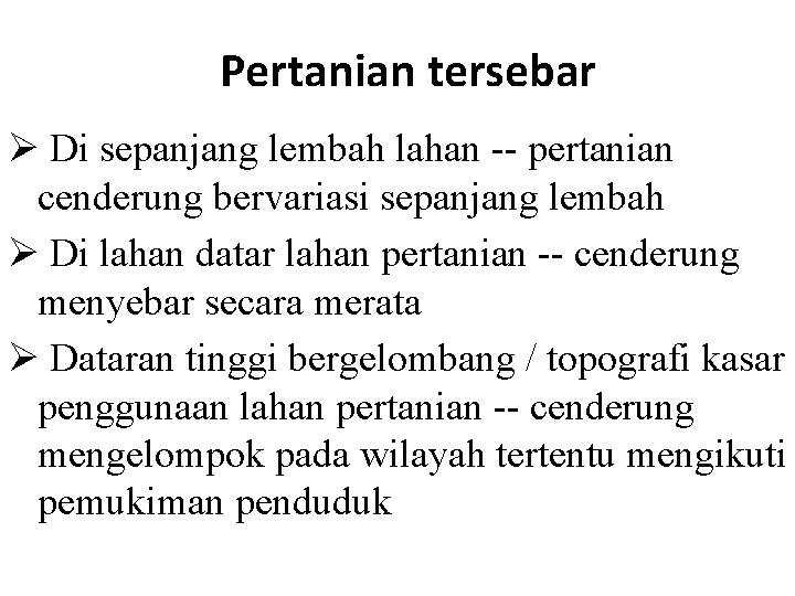 Pertanian tersebar Ø Di sepanjang lembah lahan -- pertanian cenderung bervariasi sepanjang lembah Ø