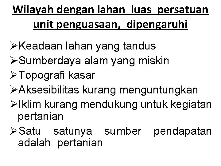 Wilayah dengan lahan luas persatuan unit penguasaan, dipengaruhi ØKeadaan lahan yang tandus ØSumberdaya alam