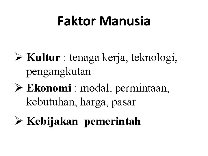 Faktor Manusia Ø Kultur : tenaga kerja, teknologi, pengangkutan Ø Ekonomi : modal, permintaan,