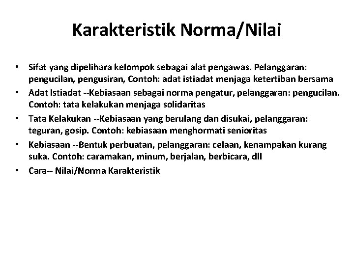 Karakteristik Norma/Nilai • Sifat yang dipelihara kelompok sebagai alat pengawas. Pelanggaran: pengucilan, pengusiran, Contoh: