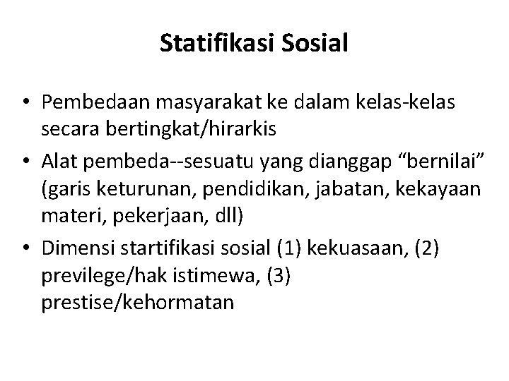 Statifikasi Sosial • Pembedaan masyarakat ke dalam kelas-kelas secara bertingkat/hirarkis • Alat pembeda--sesuatu yang