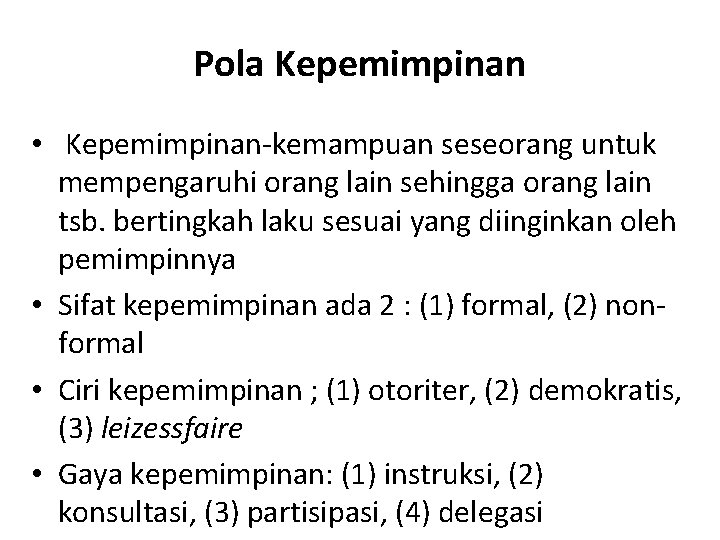 Pola Kepemimpinan • Kepemimpinan-kemampuan seseorang untuk mempengaruhi orang lain sehingga orang lain tsb. bertingkah