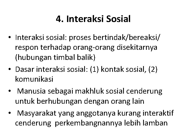 4. Interaksi Sosial • Interaksi sosial: proses bertindak/bereaksi/ respon terhadap orang-orang disekitarnya (hubungan timbal