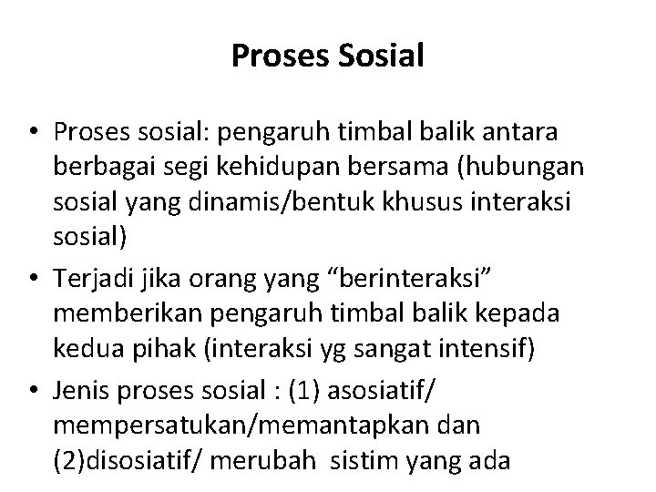 Proses Sosial • Proses sosial: pengaruh timbal balik antara berbagai segi kehidupan bersama (hubungan