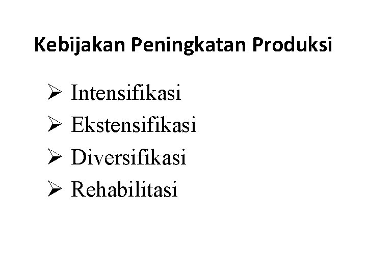 Kebijakan Peningkatan Produksi Ø Intensifikasi Ø Ekstensifikasi Ø Diversifikasi Ø Rehabilitasi 