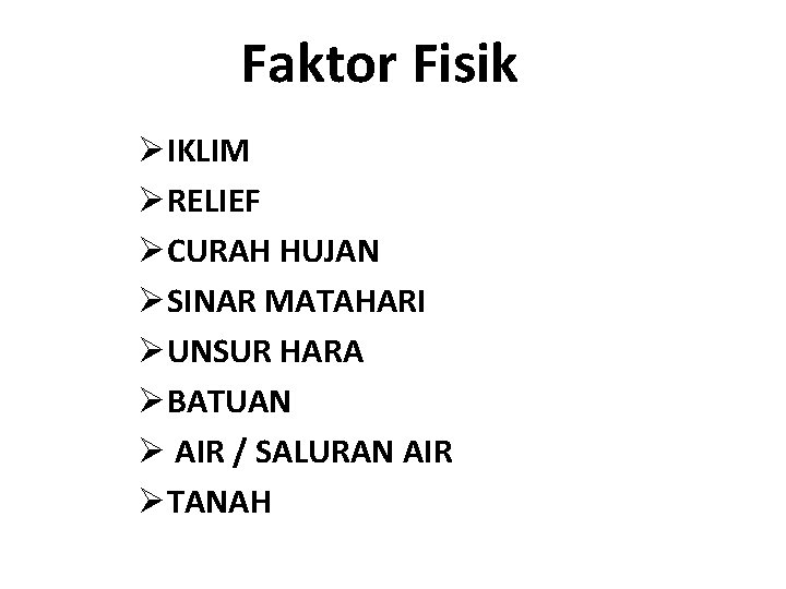 Faktor Fisik ØIKLIM ØRELIEF ØCURAH HUJAN ØSINAR MATAHARI ØUNSUR HARA ØBATUAN Ø AIR /