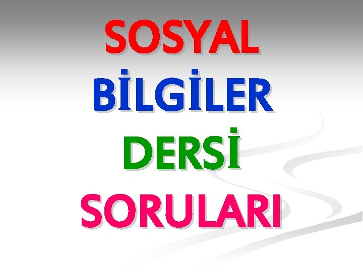 SOSYAL BİLGİLER DERSİ SORULARI 