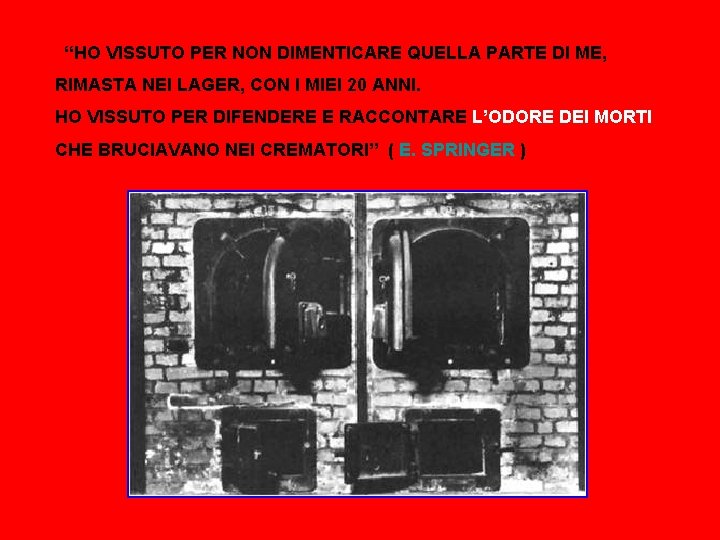 “HO VISSUTO PER NON DIMENTICARE QUELLA PARTE DI ME, RIMASTA NEI LAGER, CON I