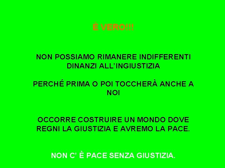 È VERO!!! NON POSSIAMO RIMANERE INDIFFERENTI DINANZI ALL’INGIUSTIZIA PERCHÉ PRIMA O POI TOCCHERÀ ANCHE