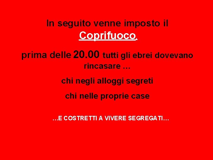 In seguito venne imposto il Coprifuoco, prima delle 20. 00 tutti gli ebrei dovevano