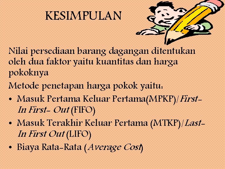 KESIMPULAN Nilai persediaan barang dagangan ditentukan oleh dua faktor yaitu kuantitas dan harga pokoknya
