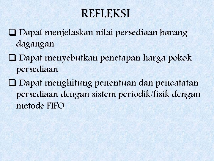 REFLEKSI q Dapat menjelaskan nilai persediaan barang dagangan q Dapat menyebutkan penetapan harga pokok