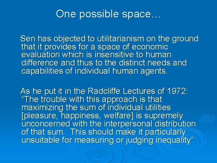 One possible space… Sen has objected to utilitarianism on the ground that it provides