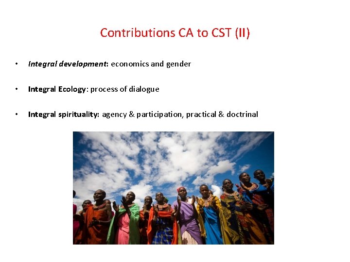 Contributions CA to CST (II) • Integral development: economics and gender • Integral Ecology: