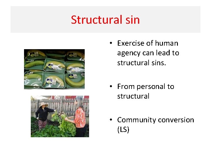 Structural sin • Exercise of human agency can lead to structural sins. • From