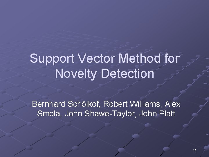 Support Vector Method for Novelty Detection Bernhard Schölkof, Robert Williams, Alex Smola, John Shawe-Taylor,