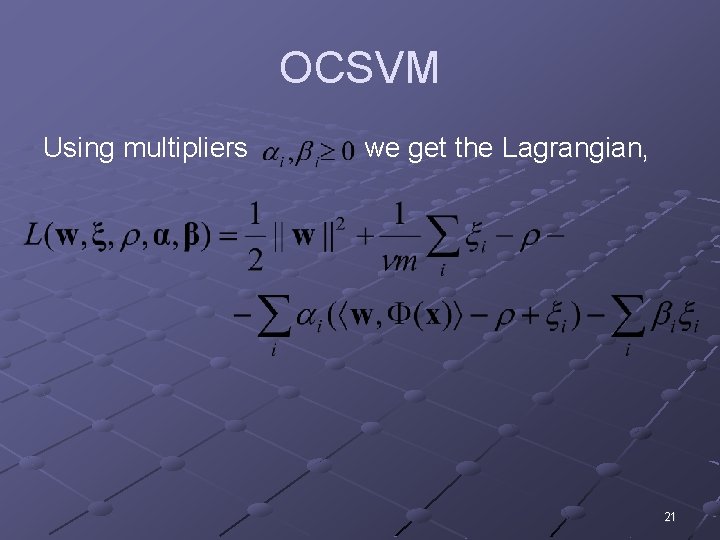 OCSVM Using multipliers we get the Lagrangian, 21 