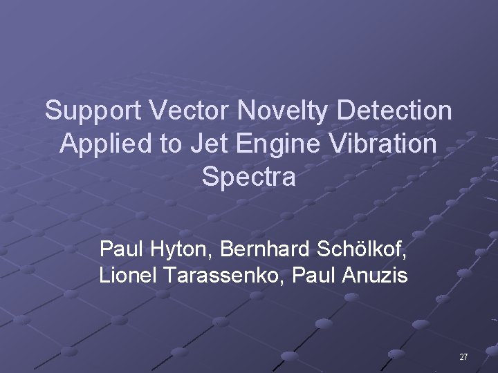 Support Vector Novelty Detection Applied to Jet Engine Vibration Spectra Paul Hyton, Bernhard Schölkof,