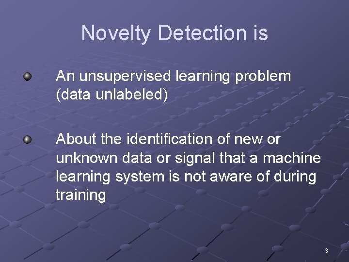 Novelty Detection is An unsupervised learning problem (data unlabeled) About the identification of new