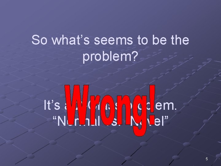 So what’s seems to be the problem? It’s a 2 -Class problem. “Normal vs.