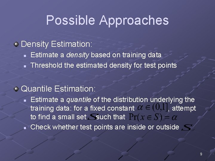 Possible Approaches Density Estimation: n n Estimate a density based on training data Threshold