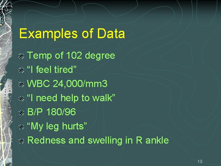Examples of Data Temp of 102 degree “I feel tired” WBC 24, 000/mm 3 Examples of Data Temp of 102 degree “I feel tired” WBC 24, 000/mm 3